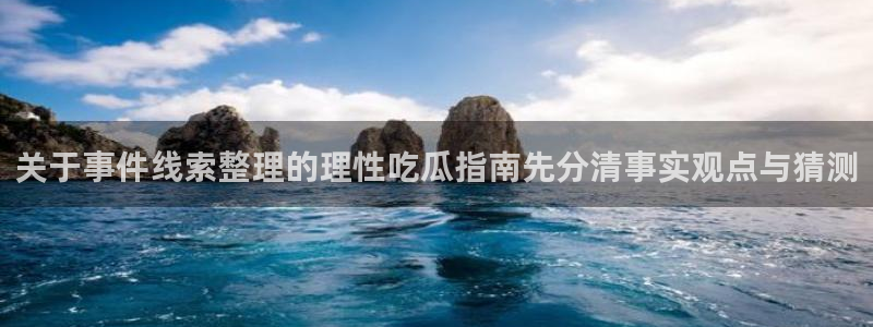 51吃瓜最新:关于事件线索整理的理性吃瓜指南先分清事实观点与猜测