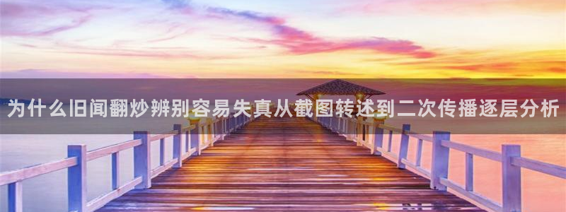 91吃瓜:为什么旧闻翻炒辨别容易失真从截图转述到二次传播逐层分析
